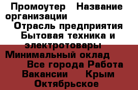 Промоутер › Название организации ­ Fusion Service › Отрасль предприятия ­ Бытовая техника и электротовары › Минимальный оклад ­ 14 000 - Все города Работа » Вакансии   . Крым,Октябрьское